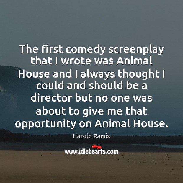 The first comedy screenplay that I wrote was Animal House and I Harold Ramis Picture Quote