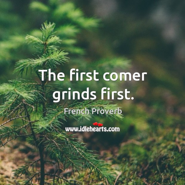 The first comer grinds first. Image