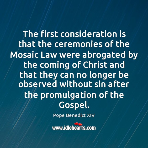 The first consideration is that the ceremonies of the Mosaic Law were Pope Benedict XIV Picture Quote