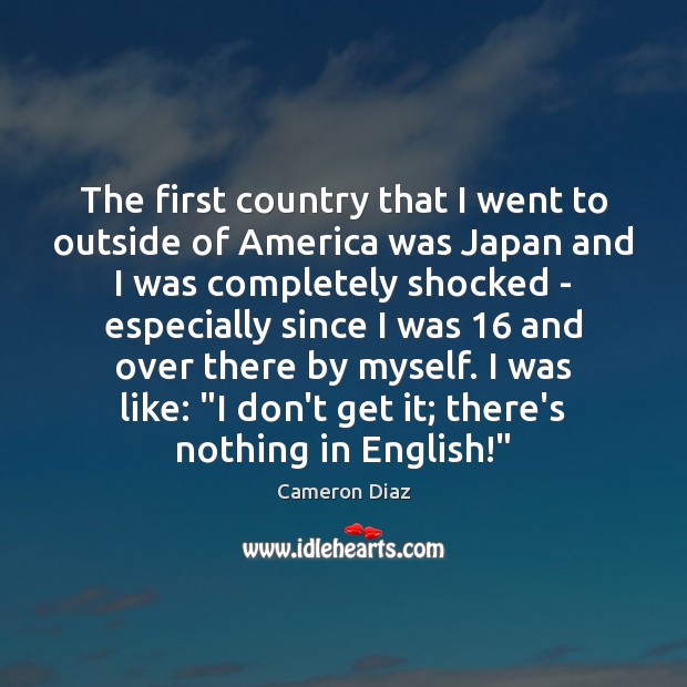 The first country that I went to outside of America was Japan Image