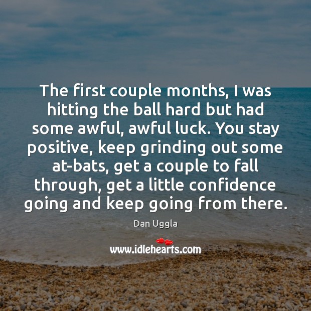The first couple months, I was hitting the ball hard but had Stay Positive Quotes Image