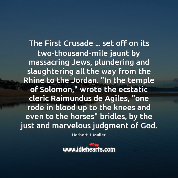 The First Crusade … set off on its two-thousand-mile jaunt by massacring Jews, Herbert J. Muller Picture Quote
