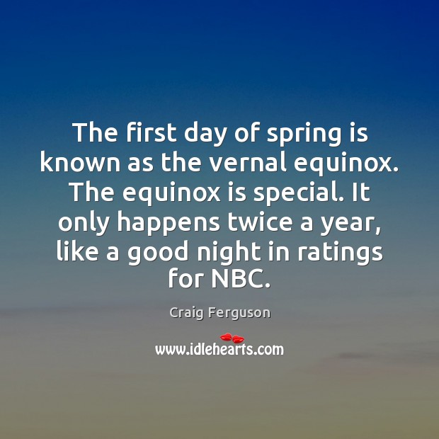 The first day of spring is known as the vernal equinox. The Image