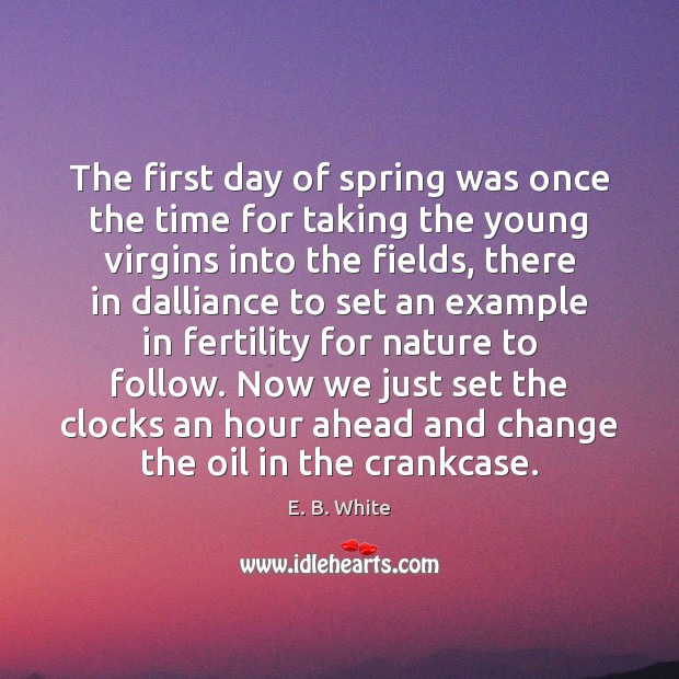 The first day of spring was once the time for taking the E. B. White Picture Quote