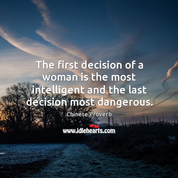 The first decision of a woman is the most intelligent and the last decision most dangerous. Chinese Proverbs Image