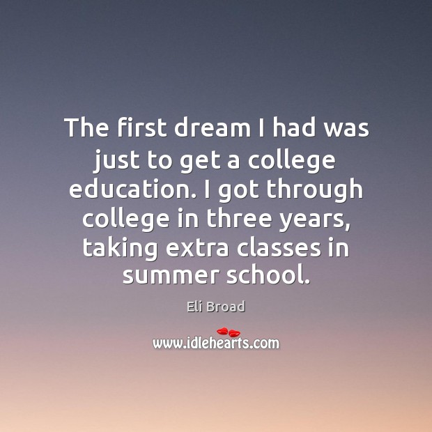 The first dream I had was just to get a college education. Eli Broad Picture Quote
