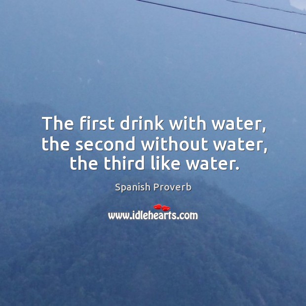 The first drink with water, the second without water, the third like water. Image
