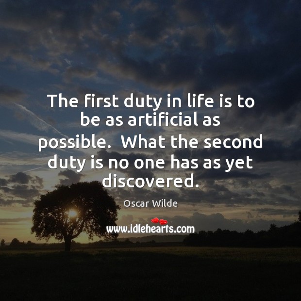 The first duty in life is to be as artificial as possible. Image