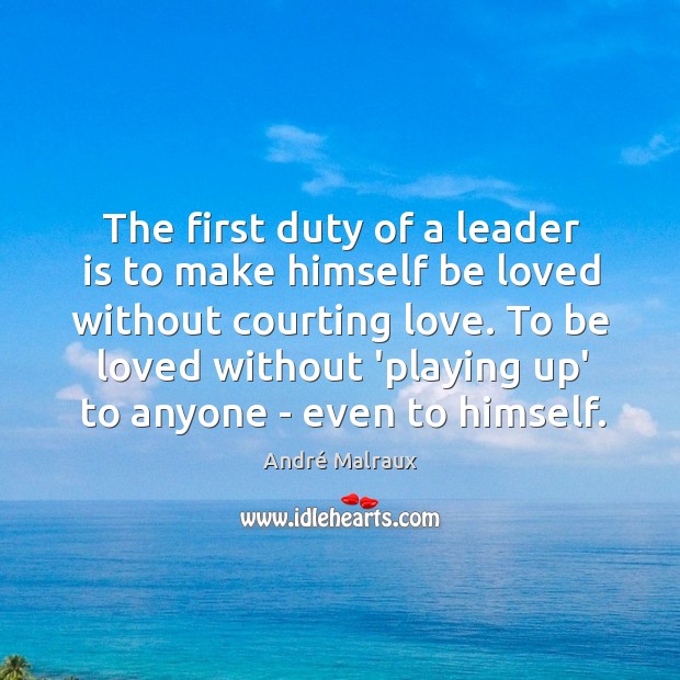 The first duty of a leader is to make himself be loved Image