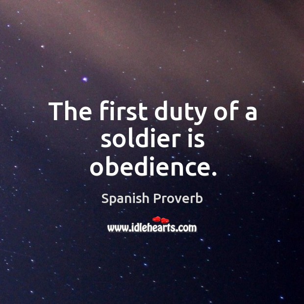 The first duty of a soldier is obedience. Spanish Proverbs Image