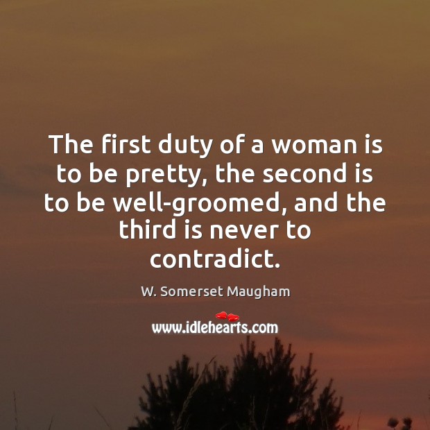 The first duty of a woman is to be pretty, the second W. Somerset Maugham Picture Quote