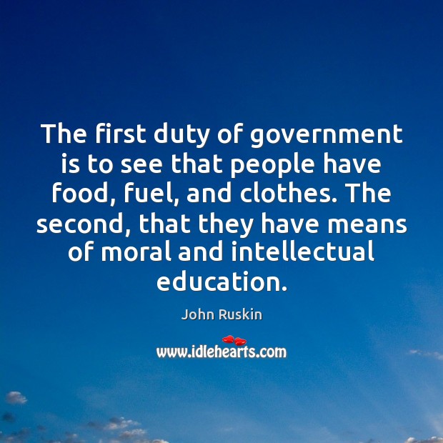 The first duty of government is to see that people have food, John Ruskin Picture Quote