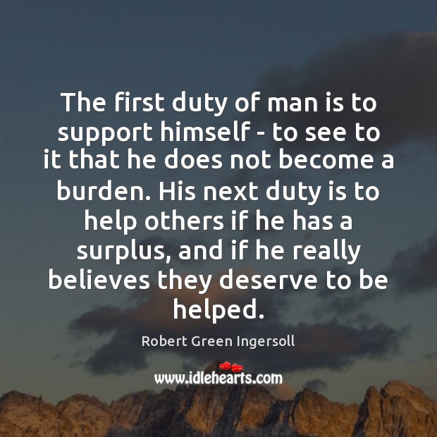 The first duty of man is to support himself – to see Robert Green Ingersoll Picture Quote