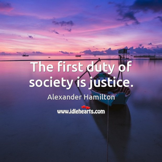 The first duty of society is justice. Alexander Hamilton Picture Quote