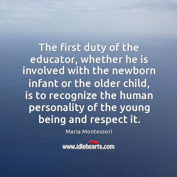 The first duty of the educator, whether he is involved with the Maria Montessori Picture Quote