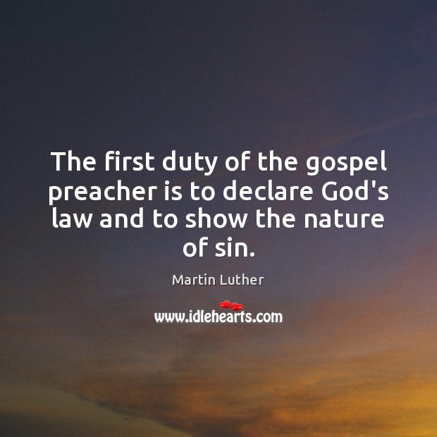 The first duty of the gospel preacher is to declare God’s law Martin Luther Picture Quote