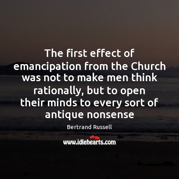 The first effect of emancipation from the Church was not to make 