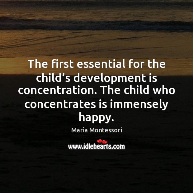 The first essential for the child’s development is concentration. The child Image