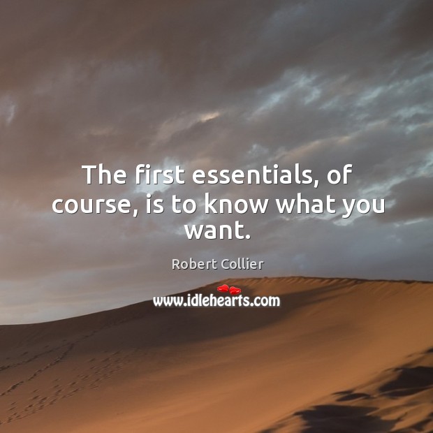 The first essentials, of course, is to know what you want. Image