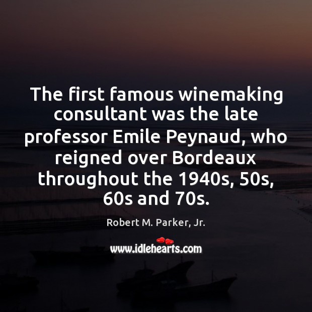 The first famous winemaking consultant was the late professor Emile Peynaud, who 