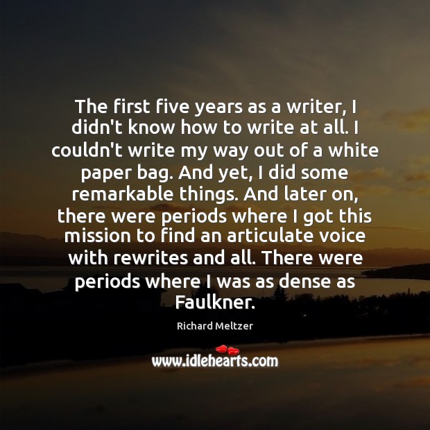 The first five years as a writer, I didn’t know how to Richard Meltzer Picture Quote