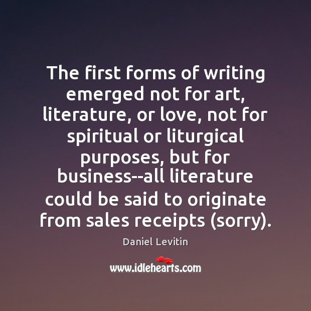 The first forms of writing emerged not for art, literature, or love, 
