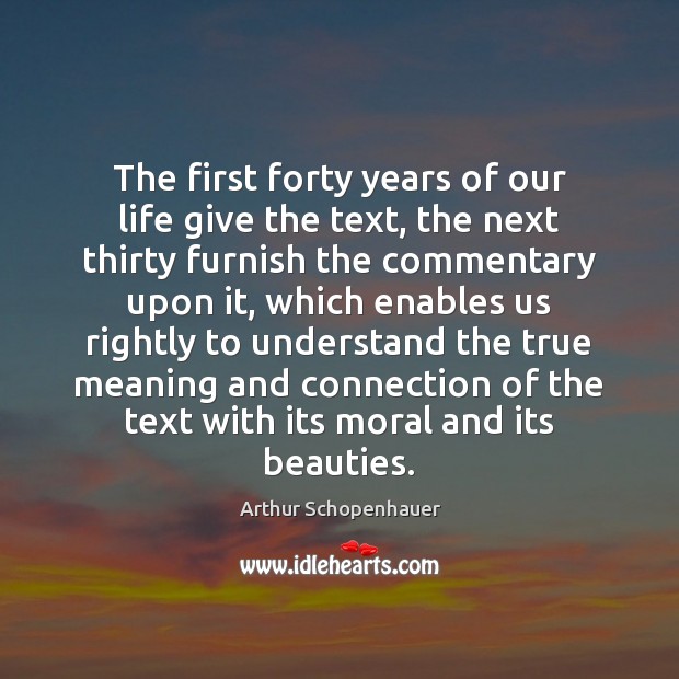 The first forty years of our life give the text, the next Arthur Schopenhauer Picture Quote