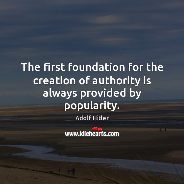 The first foundation for the creation of authority is always provided by popularity. Image