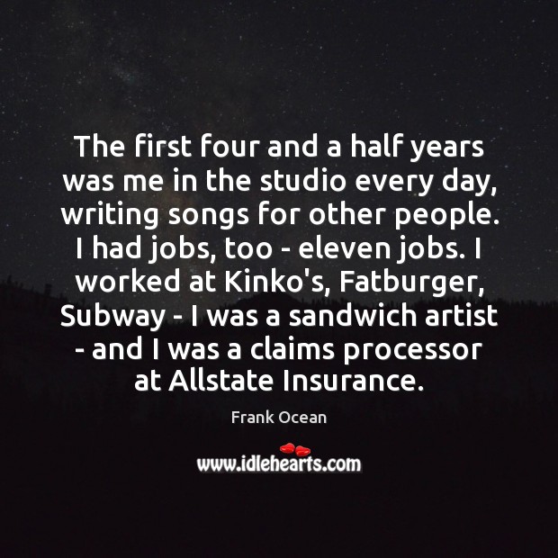 The first four and a half years was me in the studio Frank Ocean Picture Quote