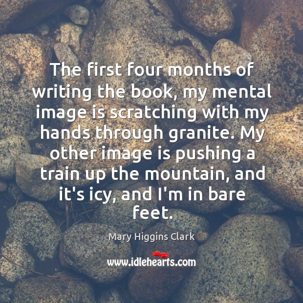 The first four months of writing the book, my mental image is Mary Higgins Clark Picture Quote