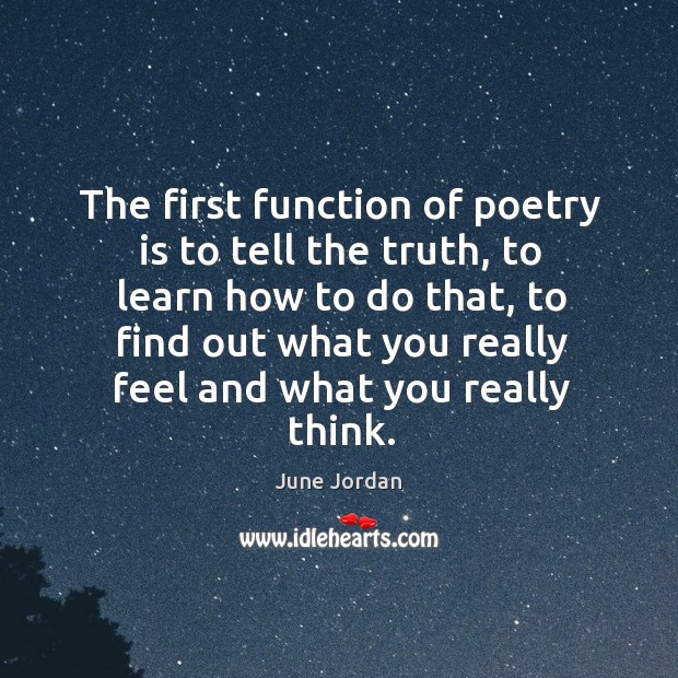 The first function of poetry is to tell the truth, to learn how to do that June Jordan Picture Quote
