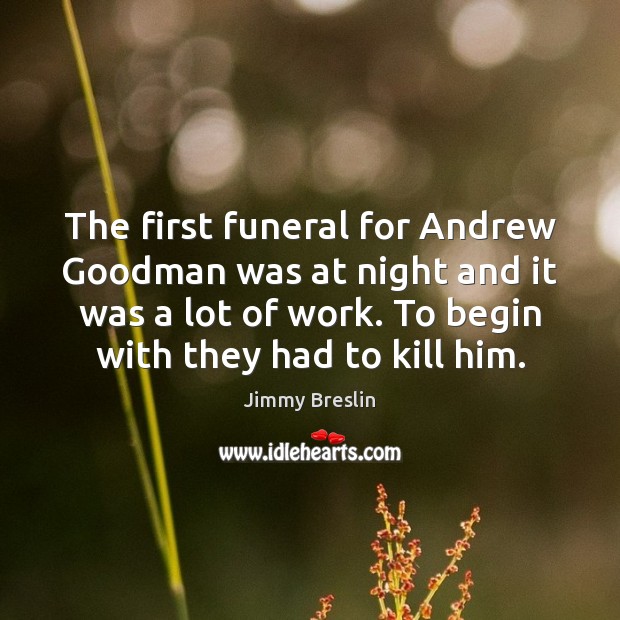 The first funeral for Andrew Goodman was at night and it was Jimmy Breslin Picture Quote