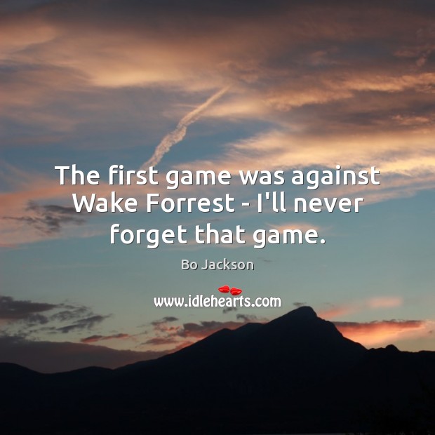 The first game was against Wake Forrest – I’ll never forget that game. Image