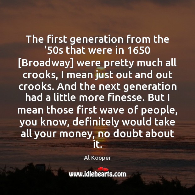 The first generation from the ’50s that were in 1650 [Broadway] were Image
