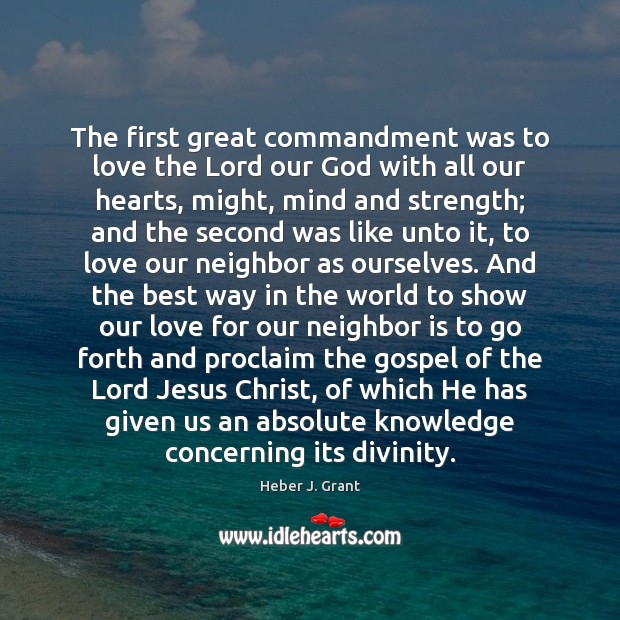 The first great commandment was to love the Lord our God with Heber J. Grant Picture Quote