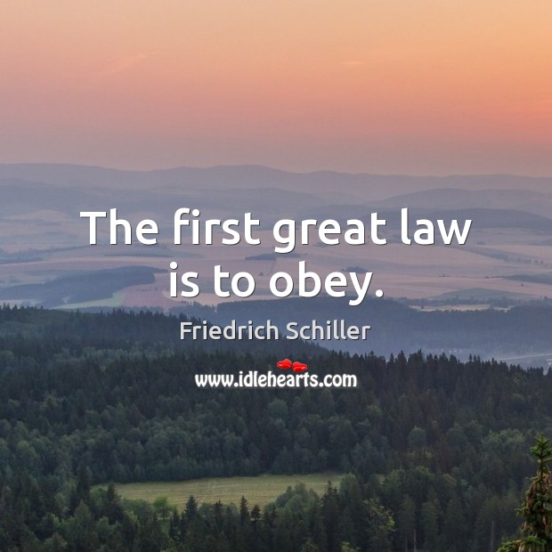 The first great law is to obey. Friedrich Schiller Picture Quote