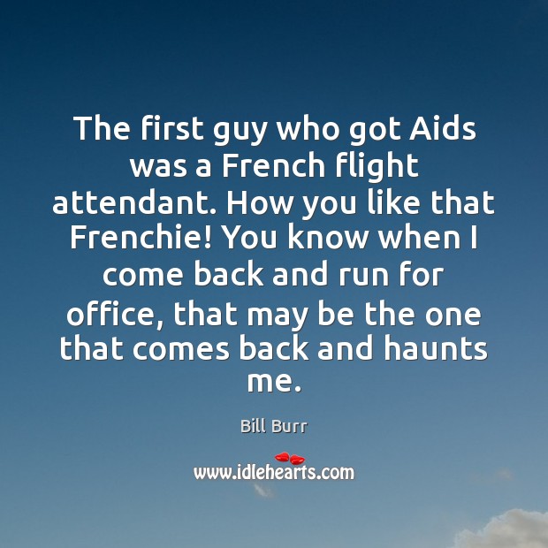 The first guy who got Aids was a French flight attendant. How Bill Burr Picture Quote