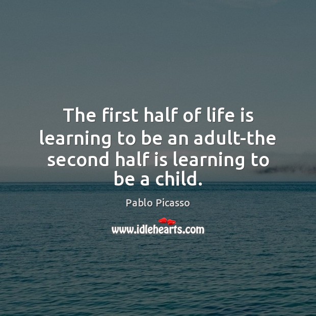 The first half of life is learning to be an adult-the second 