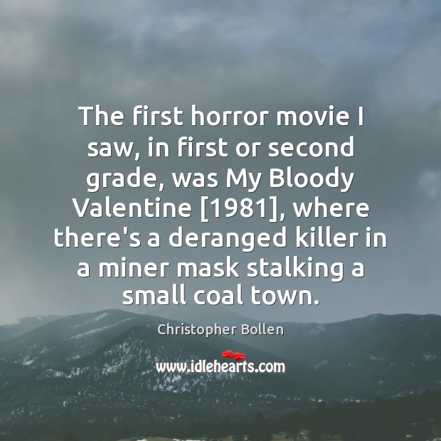The first horror movie I saw, in first or second grade, was Christopher Bollen Picture Quote