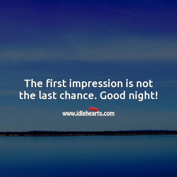 The first impression is not the last chance. Good night! Good Night Quotes Image