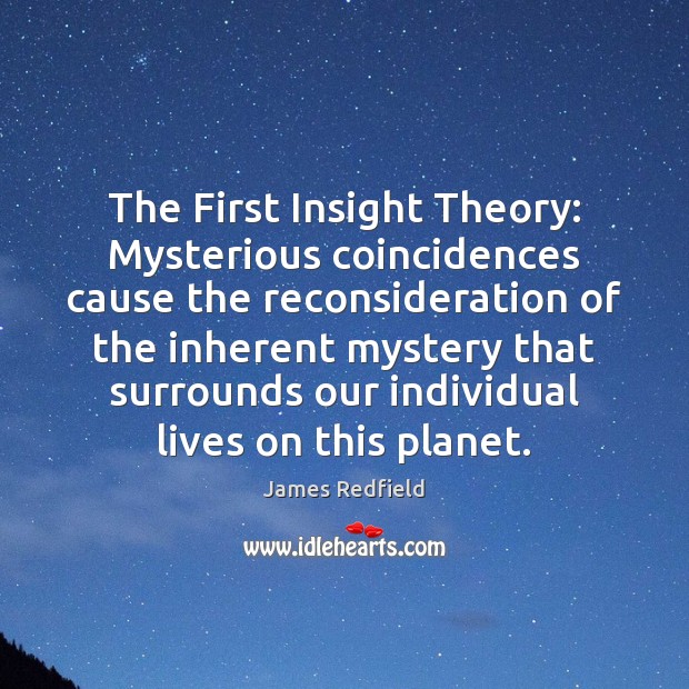 The First Insight Theory: Mysterious coincidences cause the reconsideration of the inherent James Redfield Picture Quote