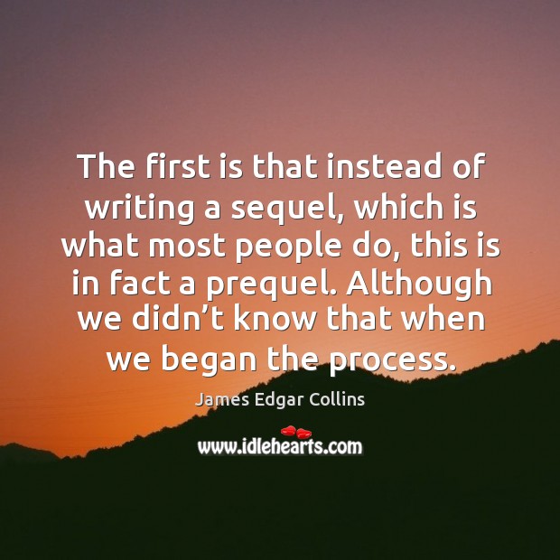 The first is that instead of writing a sequel, which is what most people do James Edgar Collins Picture Quote