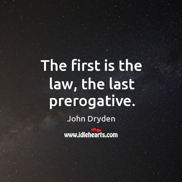The first is the law, the last prerogative. Image