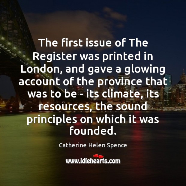 The first issue of The Register was printed in London, and gave Catherine Helen Spence Picture Quote