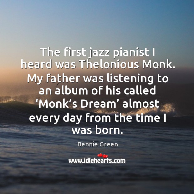 The first jazz pianist I heard was thelonious monk. My father was listening to an album of his Image