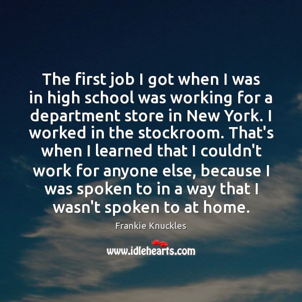 The first job I got when I was in high school was Frankie Knuckles Picture Quote