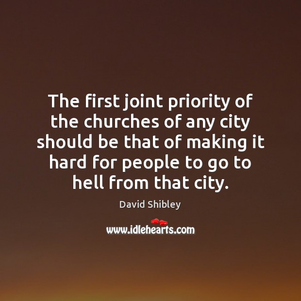 The first joint priority of the churches of any city should be David Shibley Picture Quote
