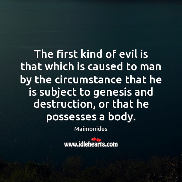 The first kind of evil is that which is caused to man Maimonides Picture Quote