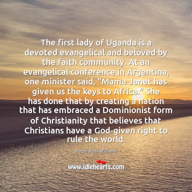 The first lady of Uganda is a devoted evangelical and beloved by Roger Ross Williams Picture Quote