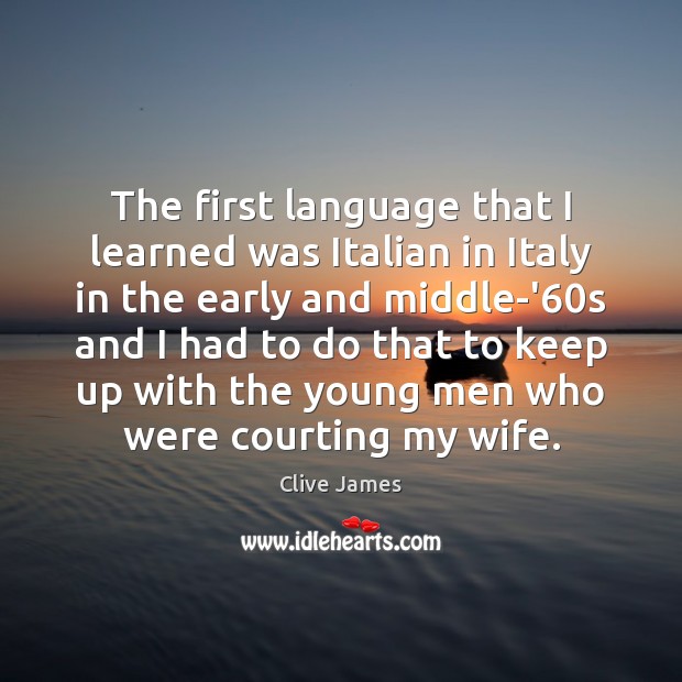The first language that I learned was Italian in Italy in the Clive James Picture Quote